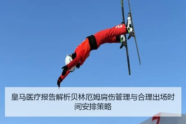 皇马医疗报告解析贝林厄姆肩伤管理与合理出场时间安排策略